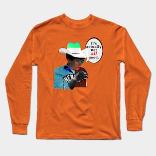 It's actually not all good Long Sleeve T-Shirt